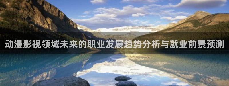 第七影院花花16电视剧：动漫影视领域未来的职业发展趋势分析与就业前景预测